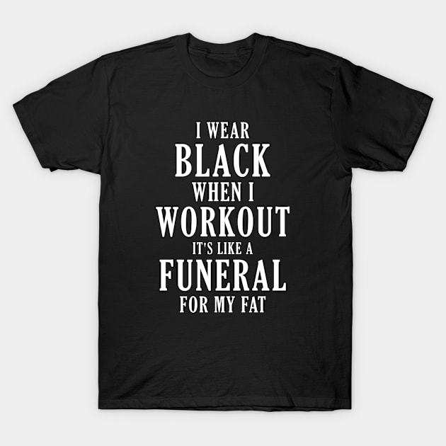 i wear black when i workout it's like a funeral for my fat T-Shirt by omirix